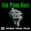 Elijah Uno - No You Not (feat. OTG Beazy, Intruda & OTG Jay) - Single